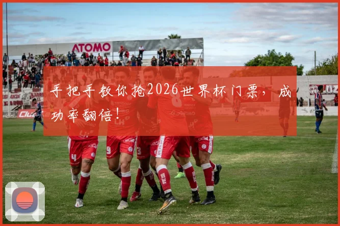 手把手教你抢2026世界杯门票,成功率翻倍!
