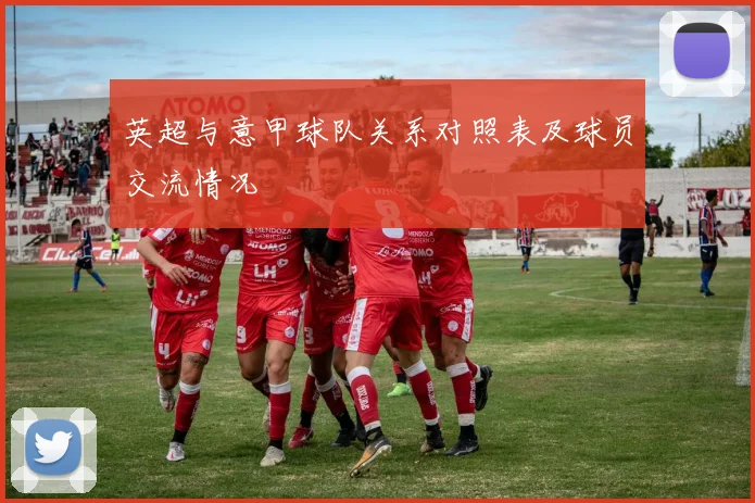 英超与意甲球队关系对照表及球员交流情况