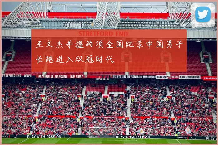 王文杰手握两项全国纪录中国男子长跑进入双冠时代