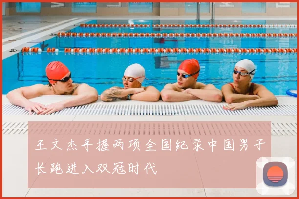 王文杰手握两项全国纪录中国男子长跑进入双冠时代